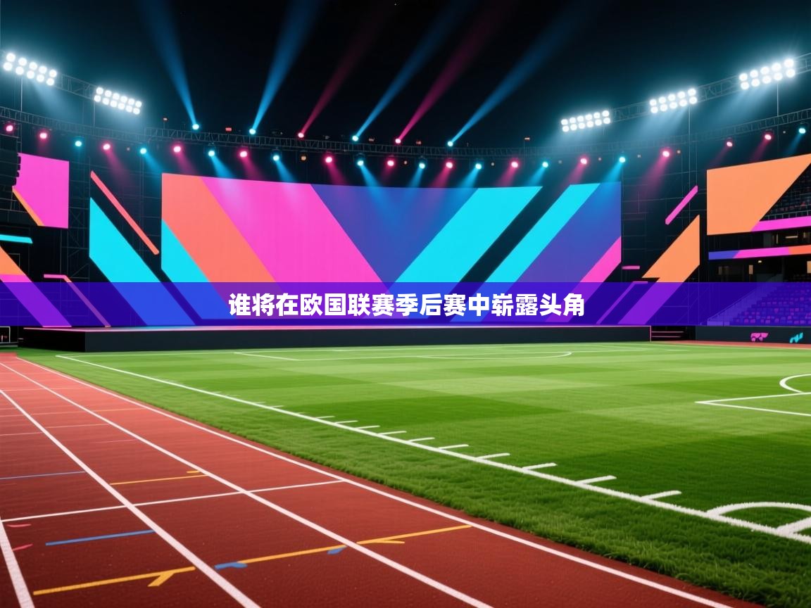 谁将在欧国联赛季后赛中崭露头角