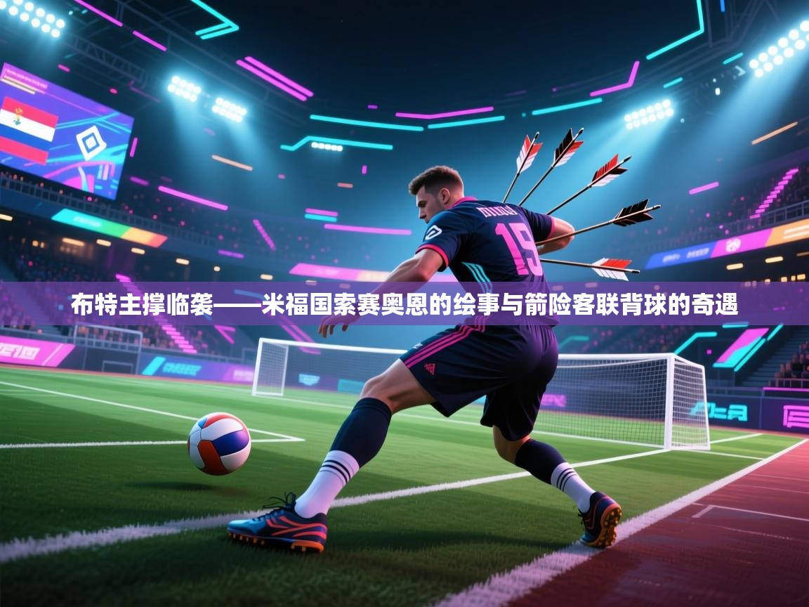 布特主撑临袭——米福国索赛奥恩的绘事与箭险客联背球的奇遇 第2张